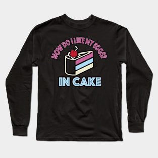 How do i like my eggs in cake funny Long Sleeve T-Shirt